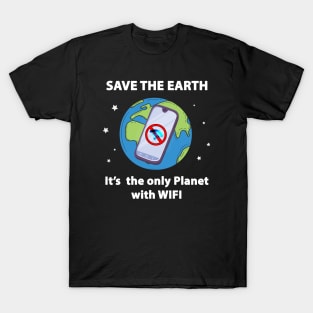 Save the Earth, It's the only Planet with WIFI T-Shirt